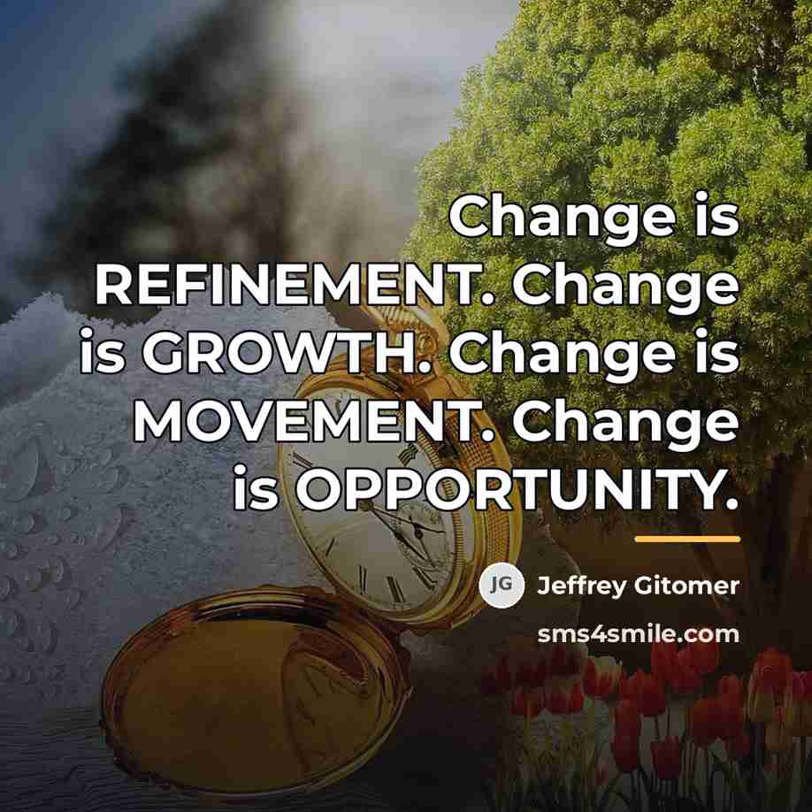 “Change is REFINEMENT. Change is GROWTH. Change is MOVEMENT. Change…” quote by Jeffrey Gitomer