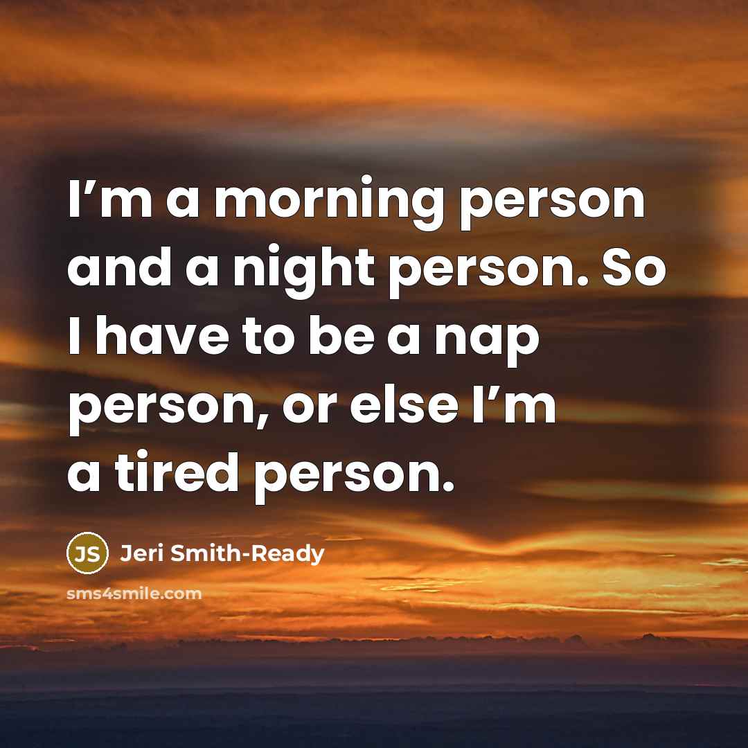 “I’m a morning person and a night person. So I…” quote by Jeri Smith-Ready