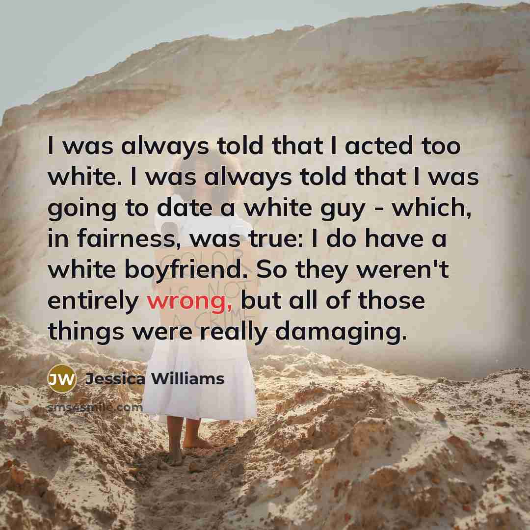 “I was always told that I acted too white. I…” quote by Jessica Williams