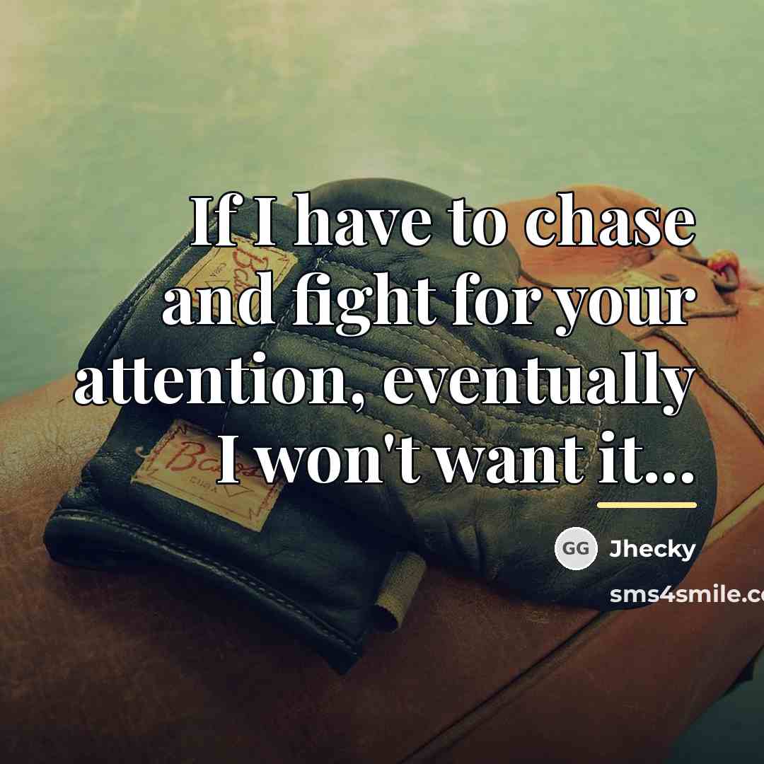 “If I have to chase and fight for your attention,…” quote by Jhecky