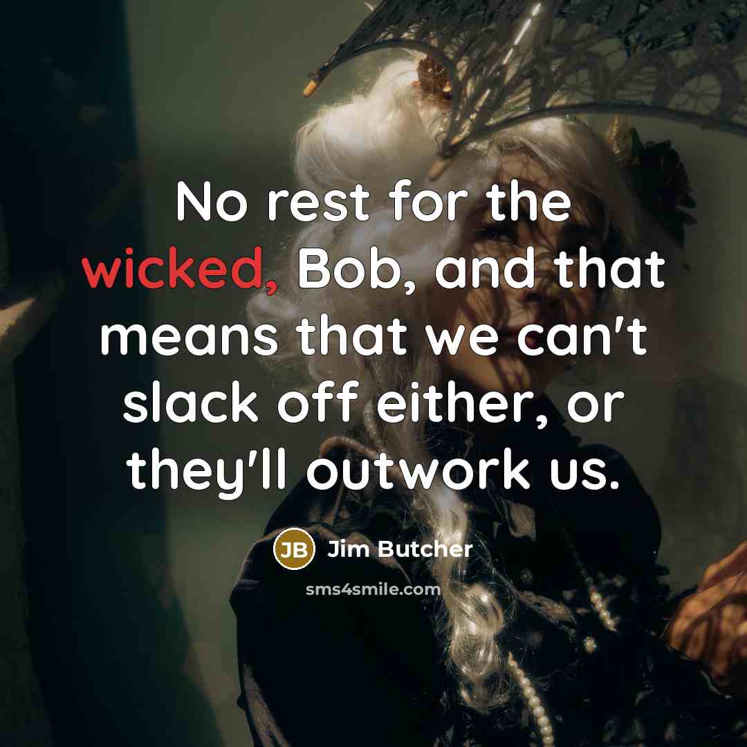 “No rest for the wicked, Bob, and that means that…” quote by Jim Butcher