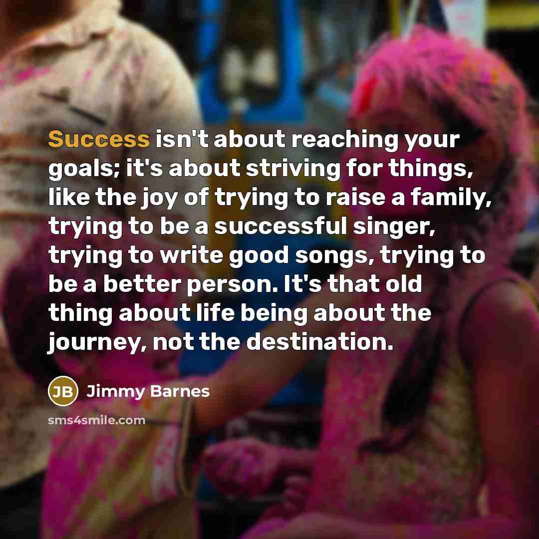 “Success isn't about reaching your goals; it's about striving for…” quote by Jimmy Barnes