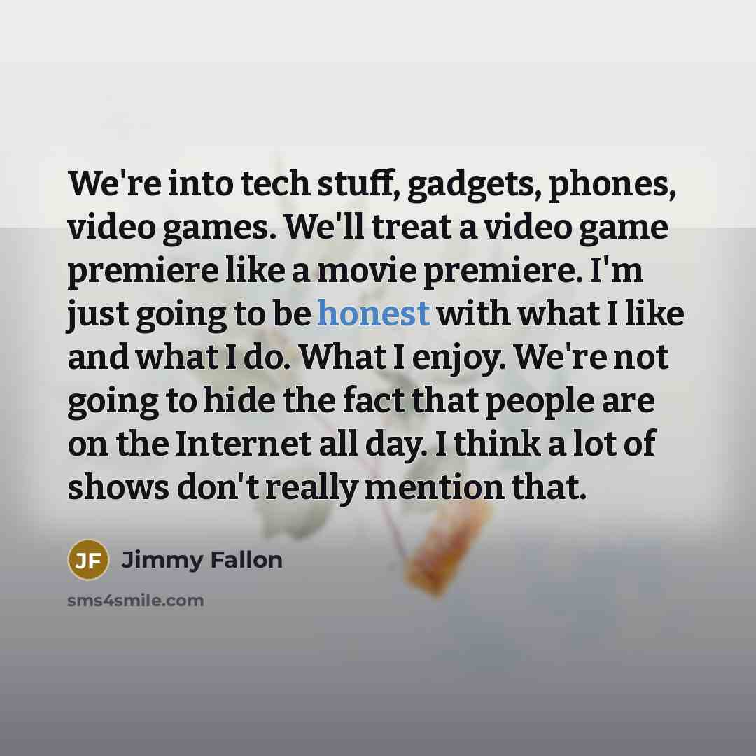 “We're into tech stuff, gadgets, phones, video games. We'll treat…” quote by Jimmy Fallon