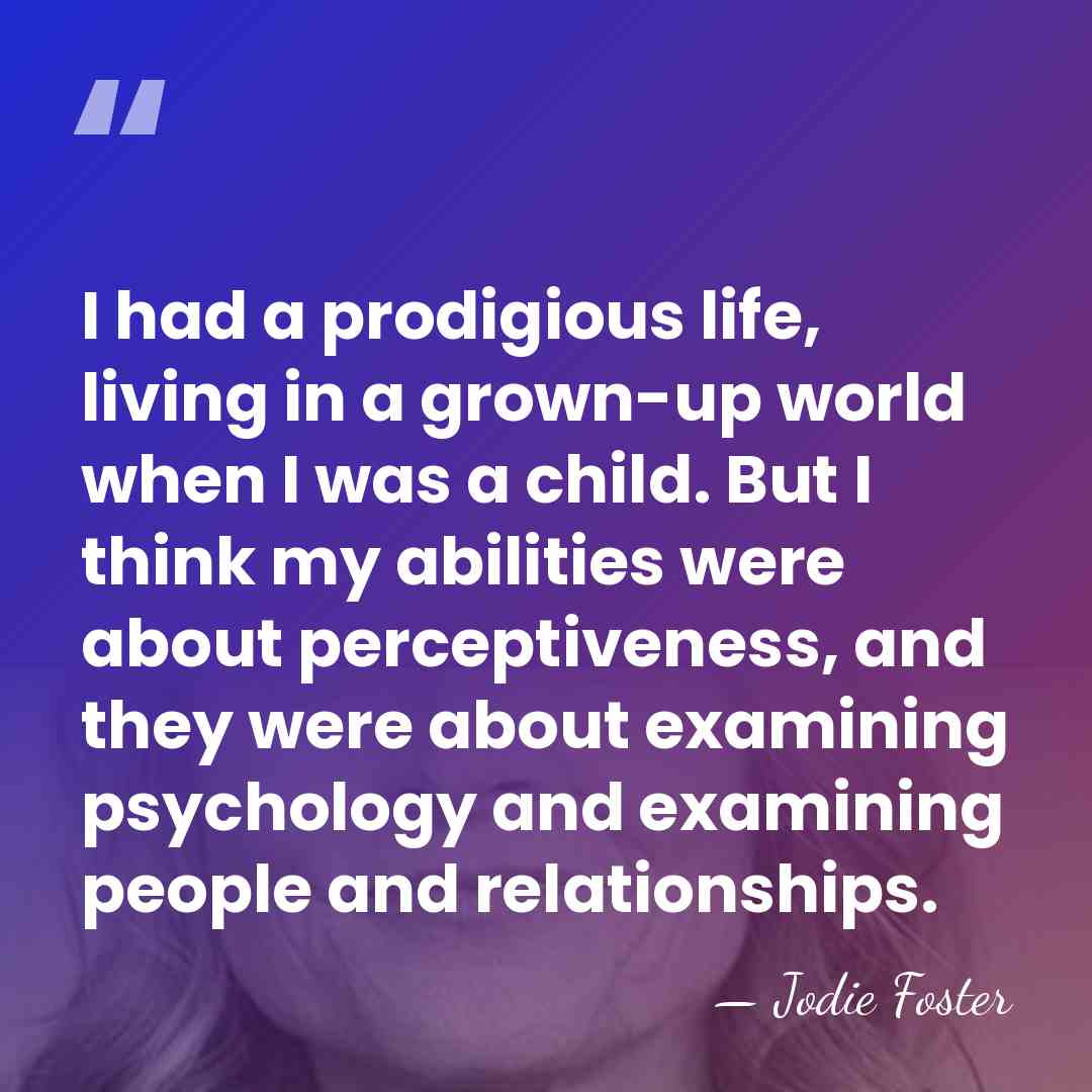I had a prodigious life, living in a grown-up world when I&hellip; - Jodie Foster