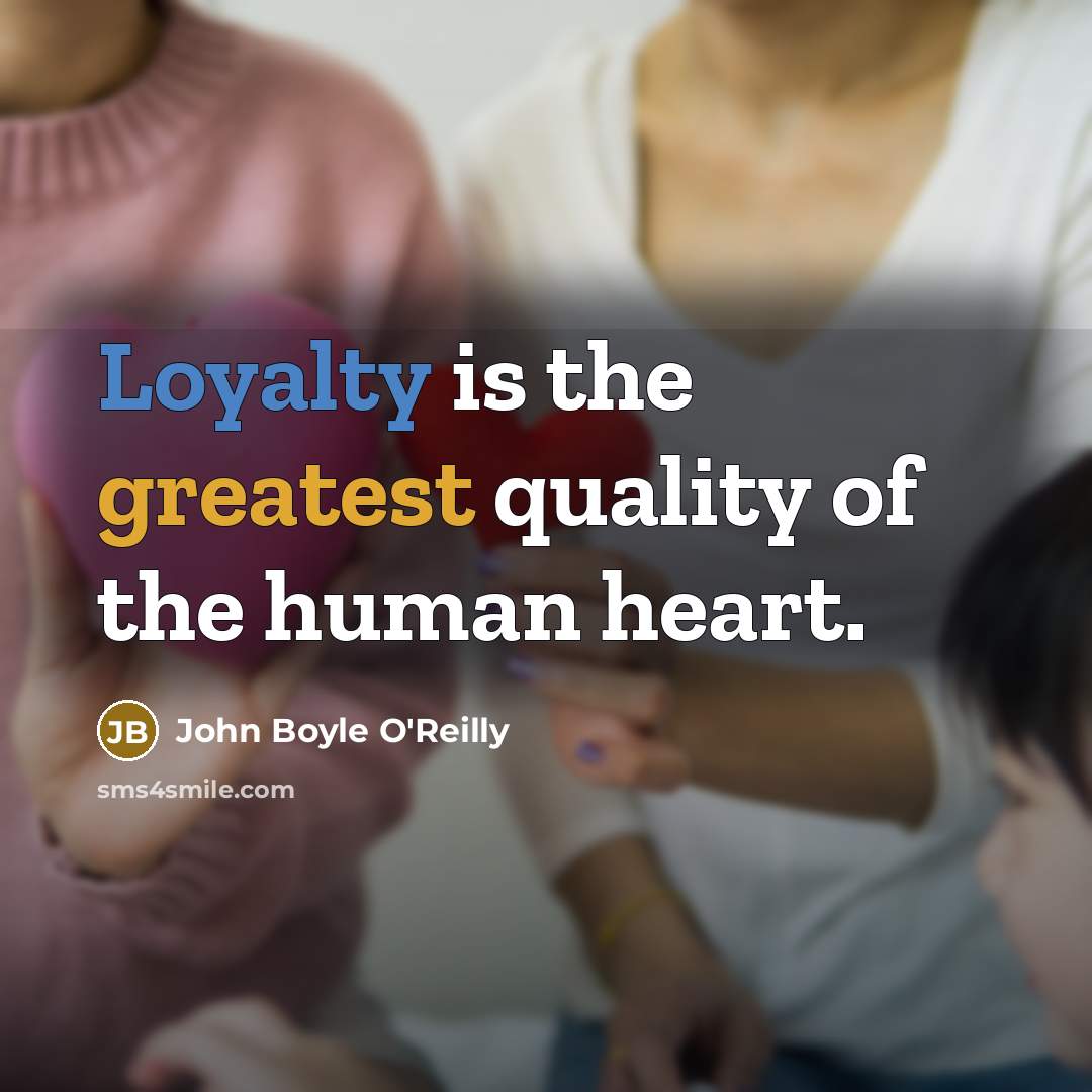 “Loyalty is the greatest quality of the human heart.…” quote by John Boyle O'Reilly
