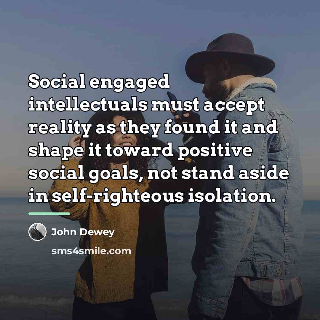 “Social engaged intellectuals must accept reality as they found it…” quote by John Dewey