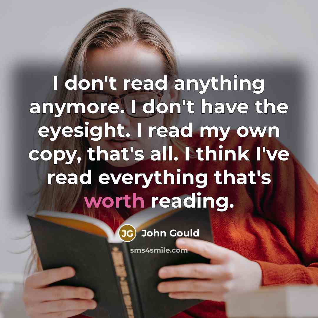 “I don't read anything anymore. I don't have the eyesight.…” quote by John Gould