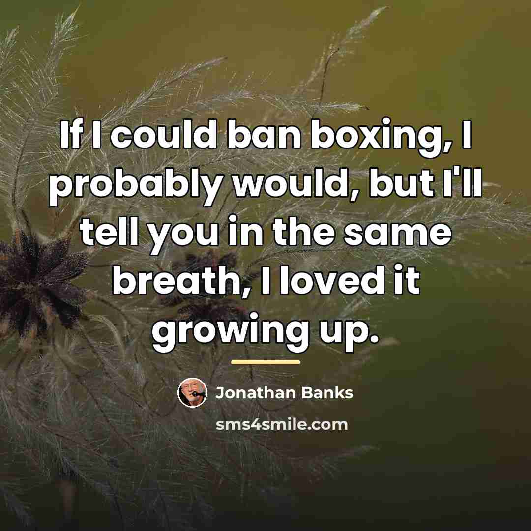 “If I could ban boxing, I probably would, but I'll…” quote by Jonathan Banks