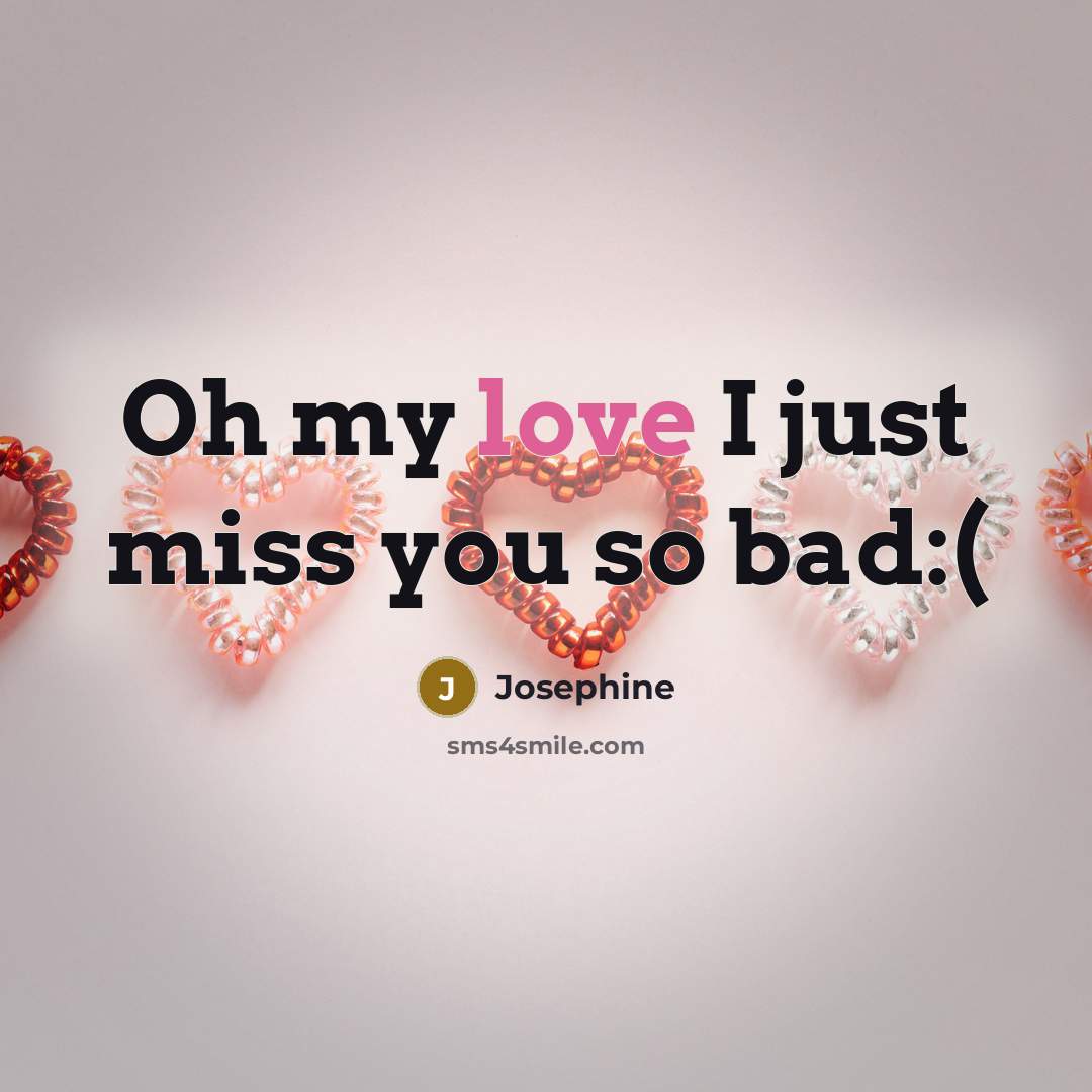 “Oh my love I just miss you so bad:(…” quote by Josephine