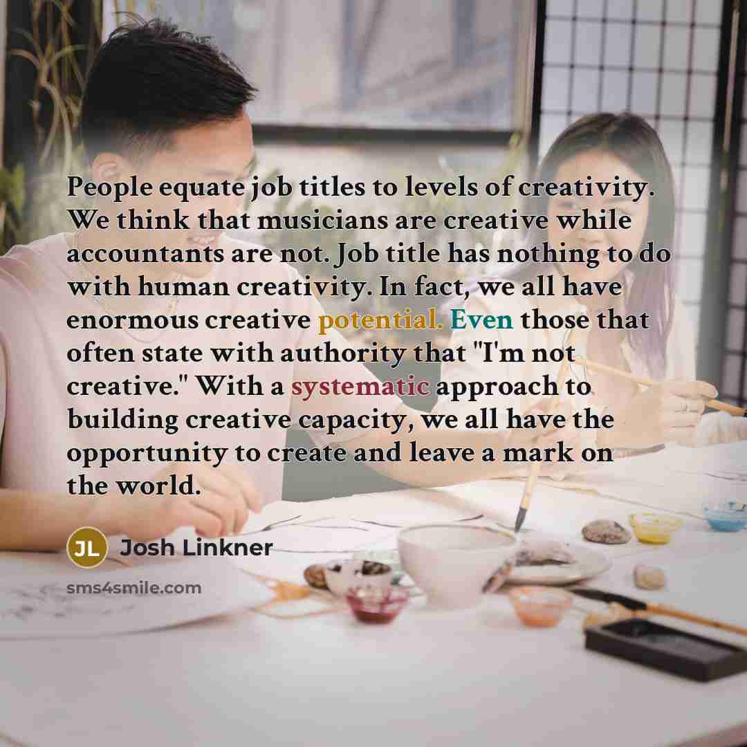 “People equate job titles to levels of creativity. We think…” quote by Josh Linkner