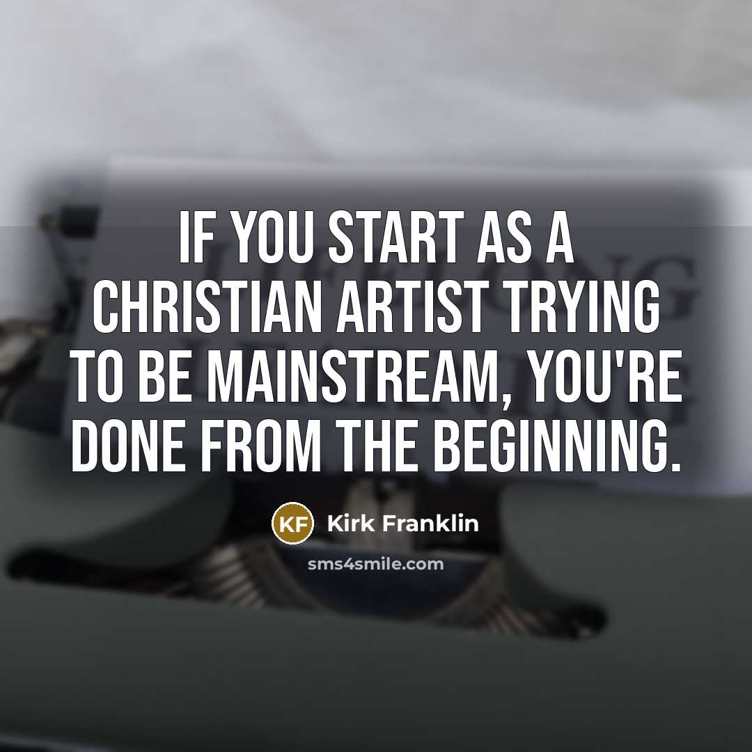 “If you start as a Christian artist trying to be…” quote by Kirk Franklin