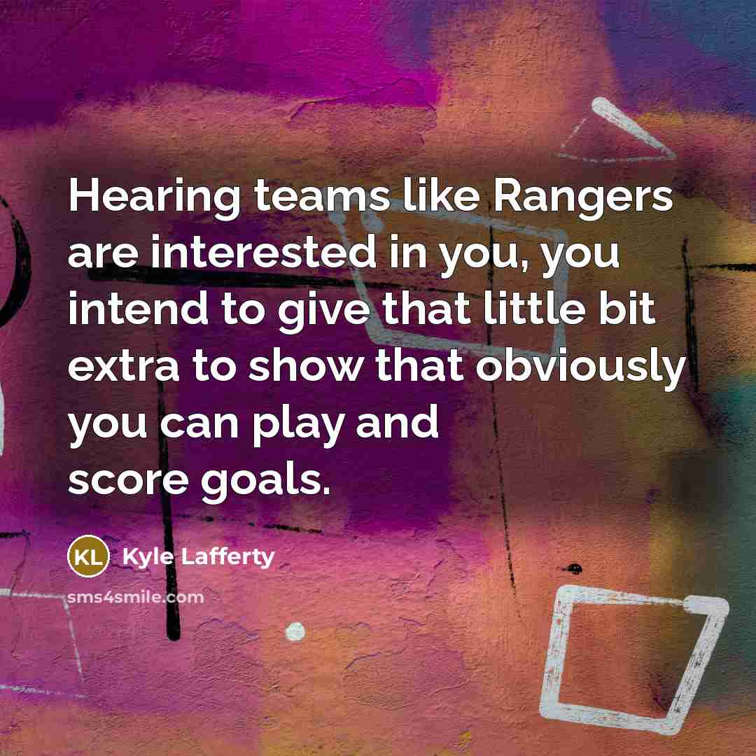 “Hearing teams like Rangers are interested in you, you intend…” quote by Kyle Lafferty