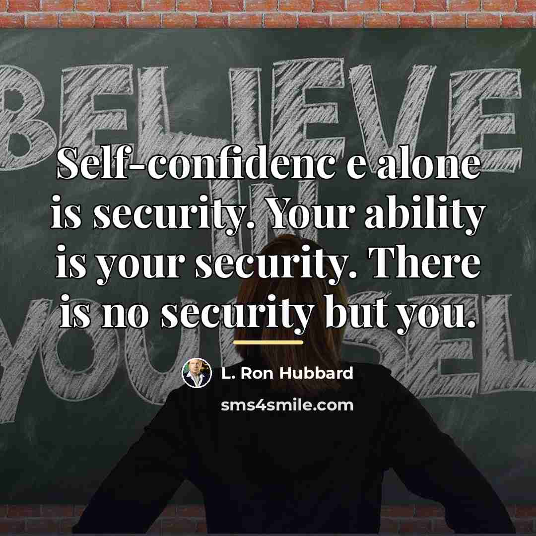 “Self-confidenc e alone is security. Your ability is your security.…” quote by L. Ron Hubbard