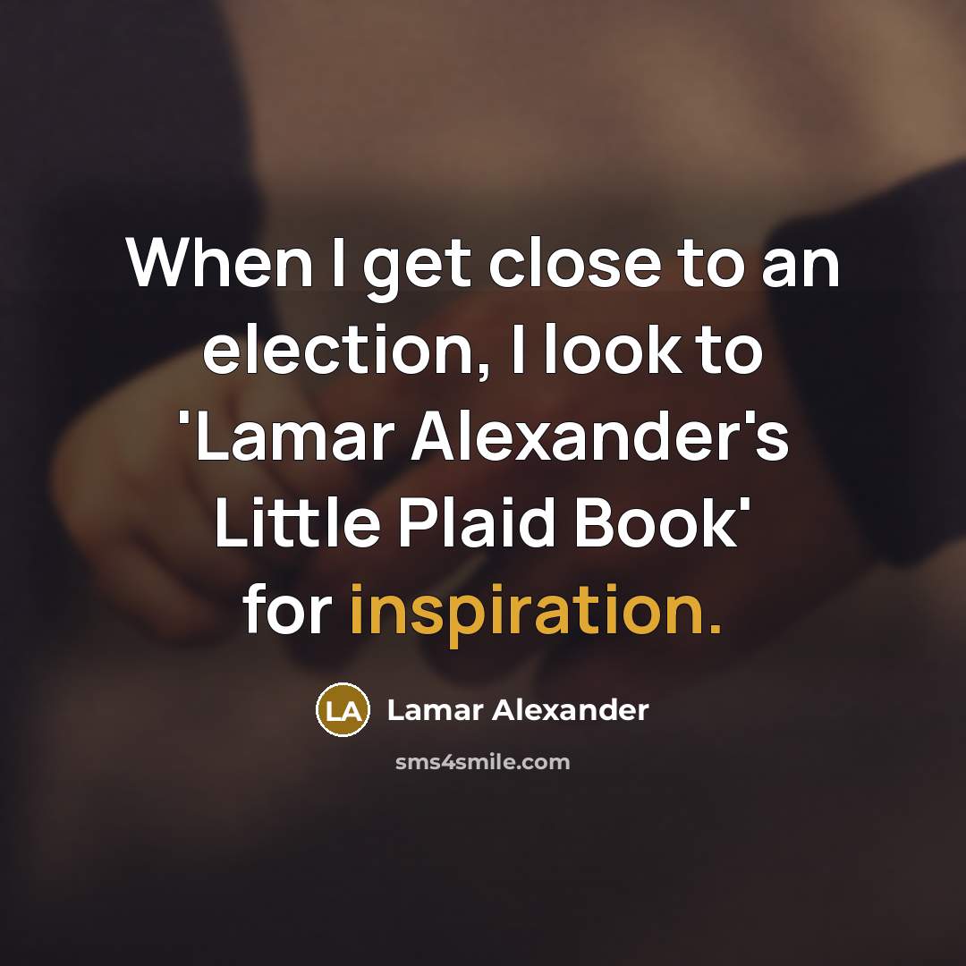 “When I get close to an election, I look to…” quote by Lamar Alexander