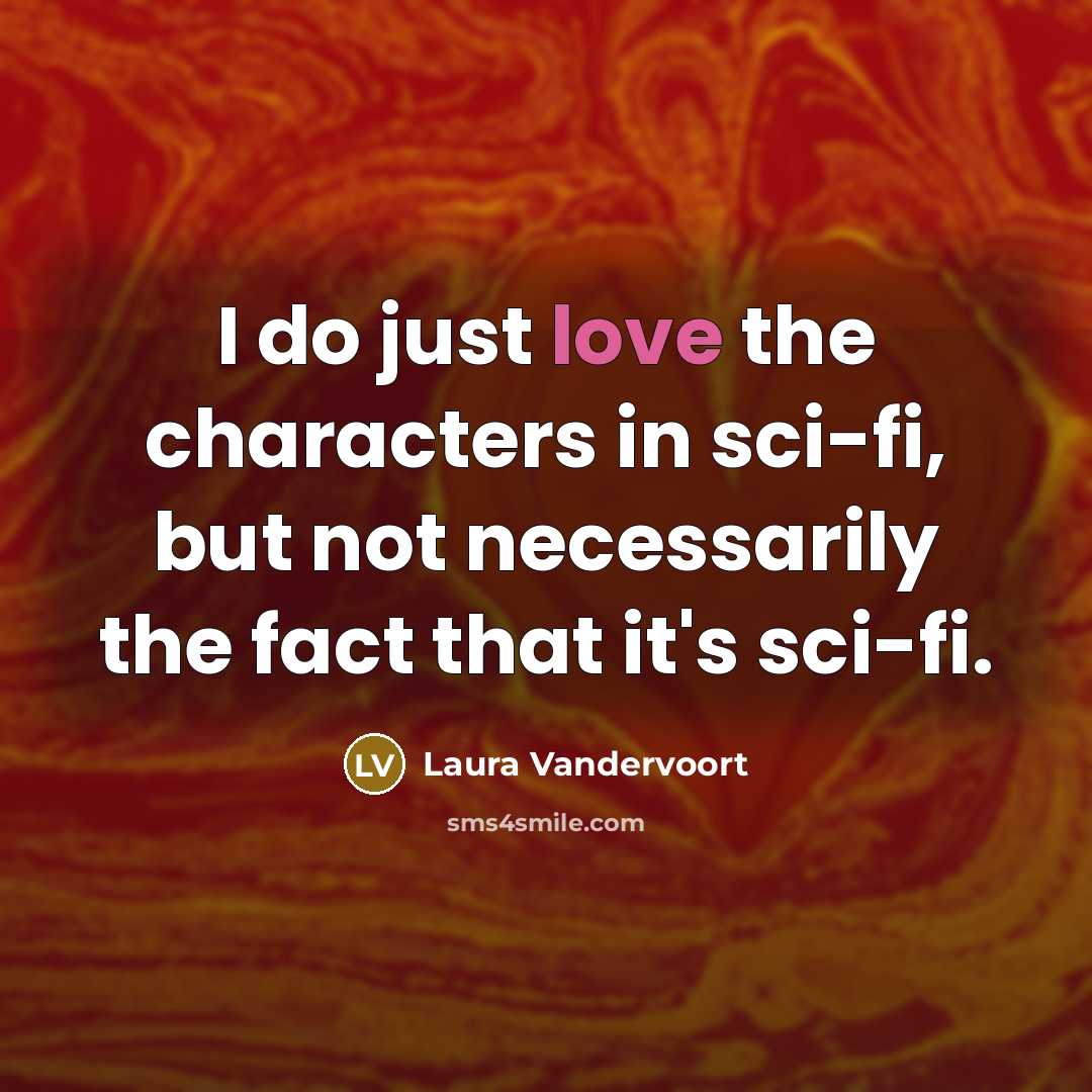 “I do just love the characters in sci-fi, but not…” quote by Laura Vandervoort