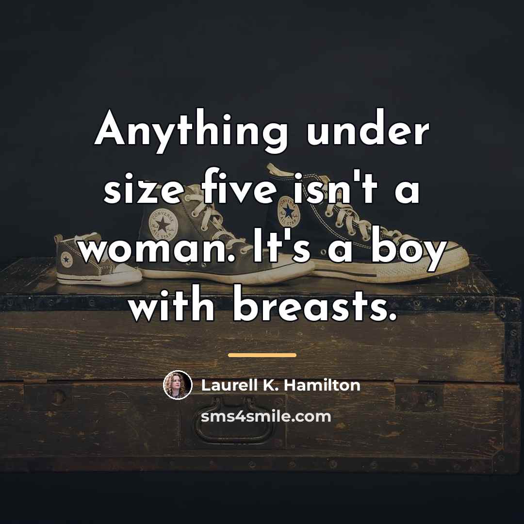 “Anything under size five isn't a woman. It's a boy…” quote by Laurell K. Hamilton
