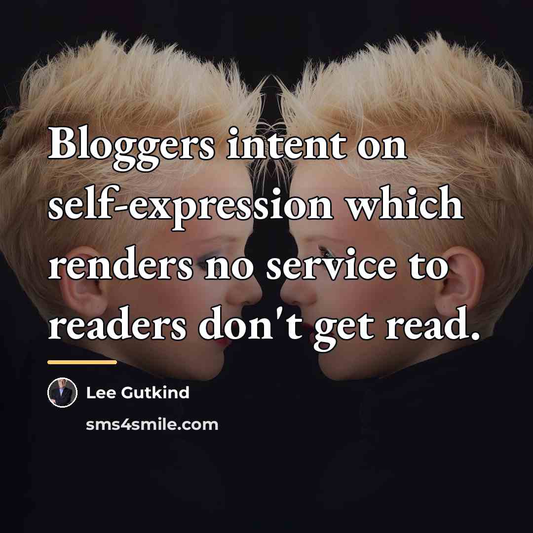 “Bloggers intent on self-expression which renders no service to readers…” quote by Lee Gutkind