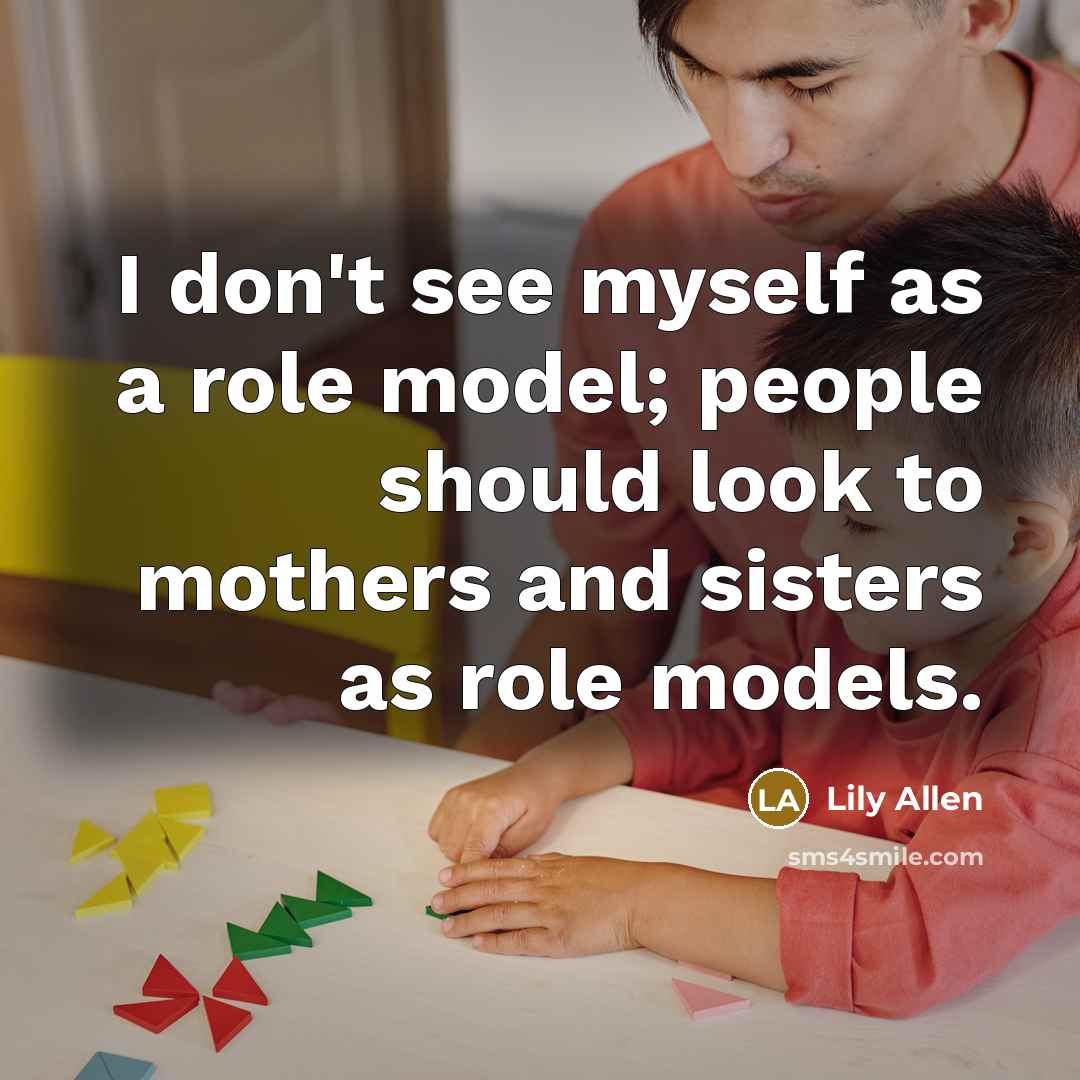 “I don't see myself as a role model; people should…” quote by Lily Allen