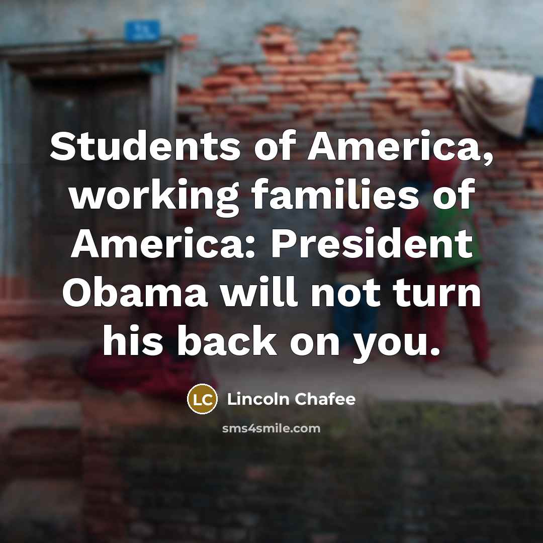 “Students of America, working families of America: President Obama will…” quote by Lincoln Chafee