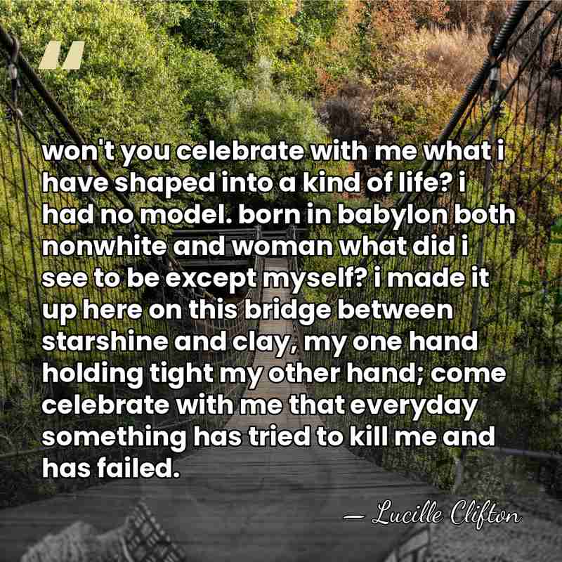 won't you celebrate with me what i have shaped into a kind&hellip; - Lucille Clifton