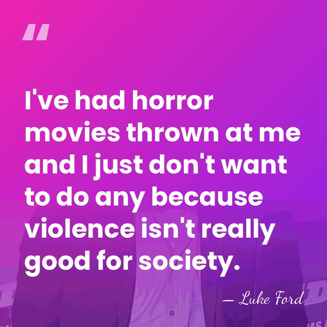 I've had horror movies thrown at me and I just don't want&hellip; - Luke Ford