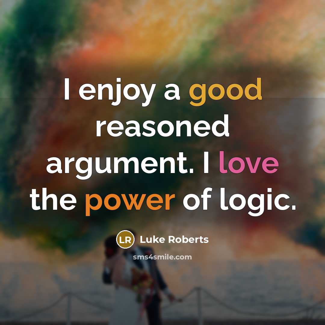 “I enjoy a good reasoned argument. I love the power…” quote by Luke Roberts