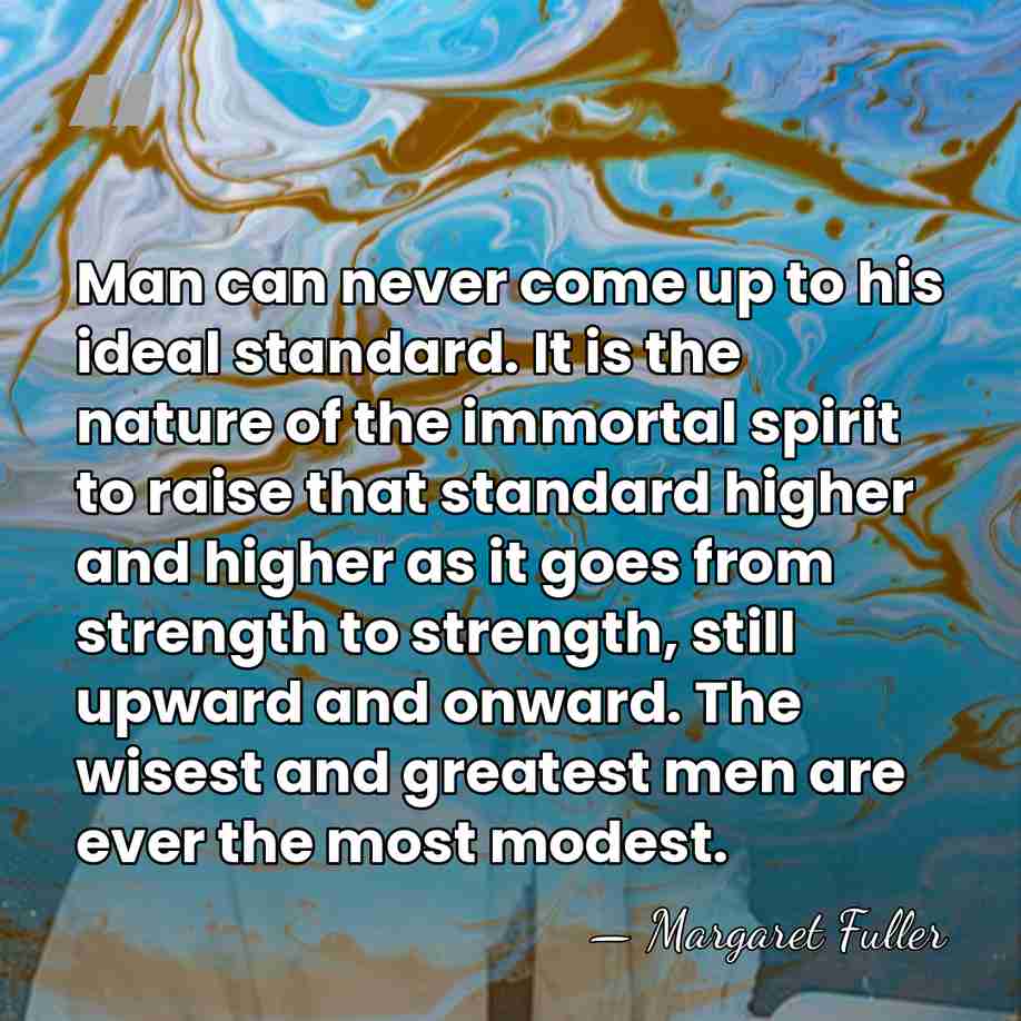 Man can never come up to his ideal standard. It is the&hellip; - Margaret Fuller