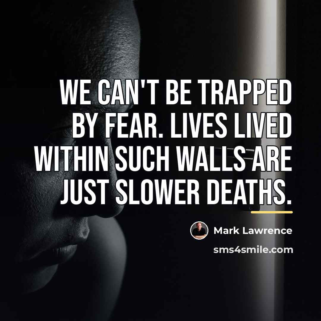 “We can't be trapped by fear. Lives lived within such…” quote by Mark Lawrence