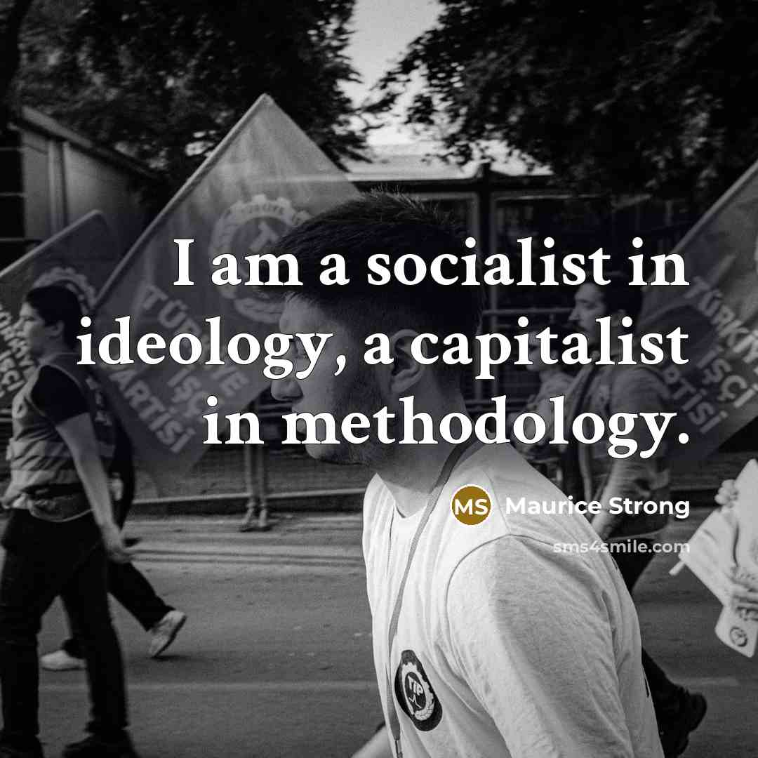 “I am a socialist in ideology, a capitalist in methodology.…” quote by Maurice Strong