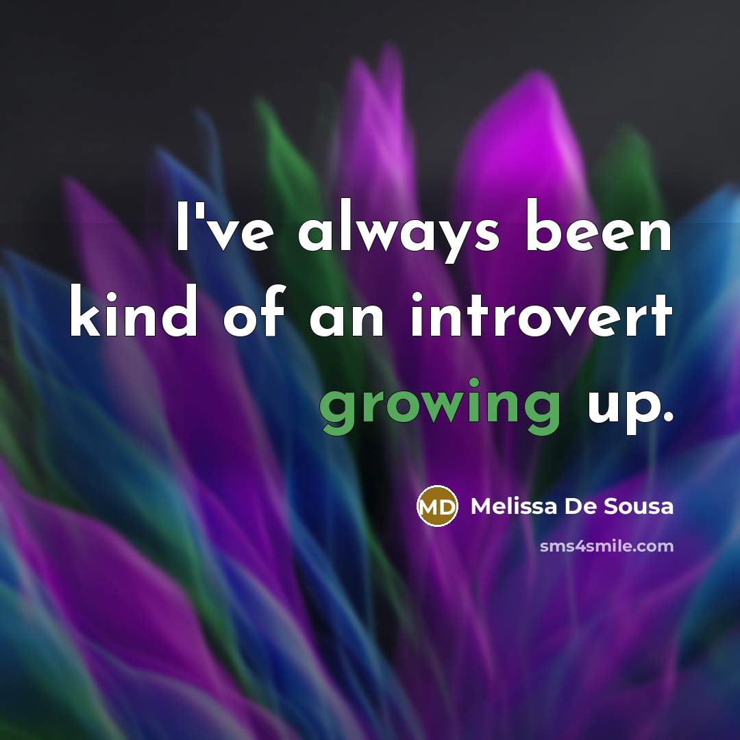 “I've always been kind of an introvert growing up.…” quote by Melissa De Sousa