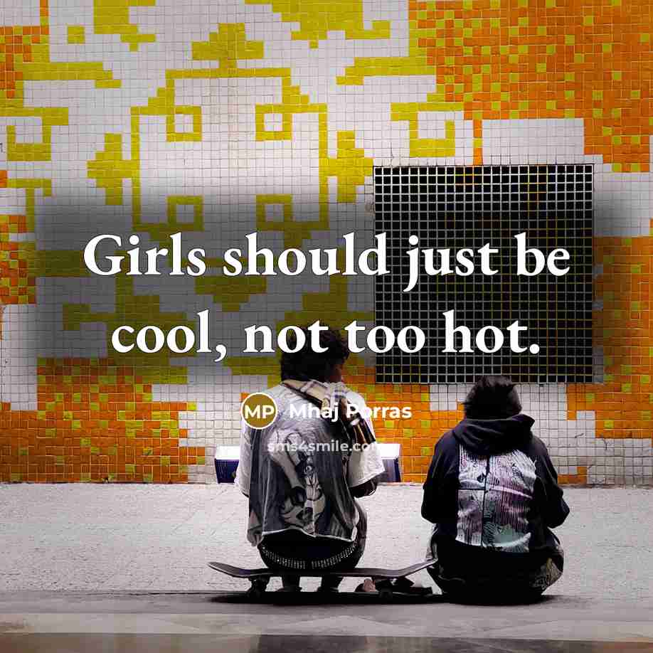 “Girls should just be cool, not too hot.” quote by Mhaj Porras