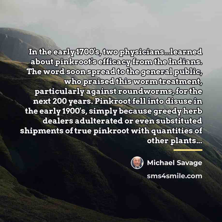 “In the early 1700's, two physicians...learned about pinkroot's efficacy from…” quote by Michael Savage