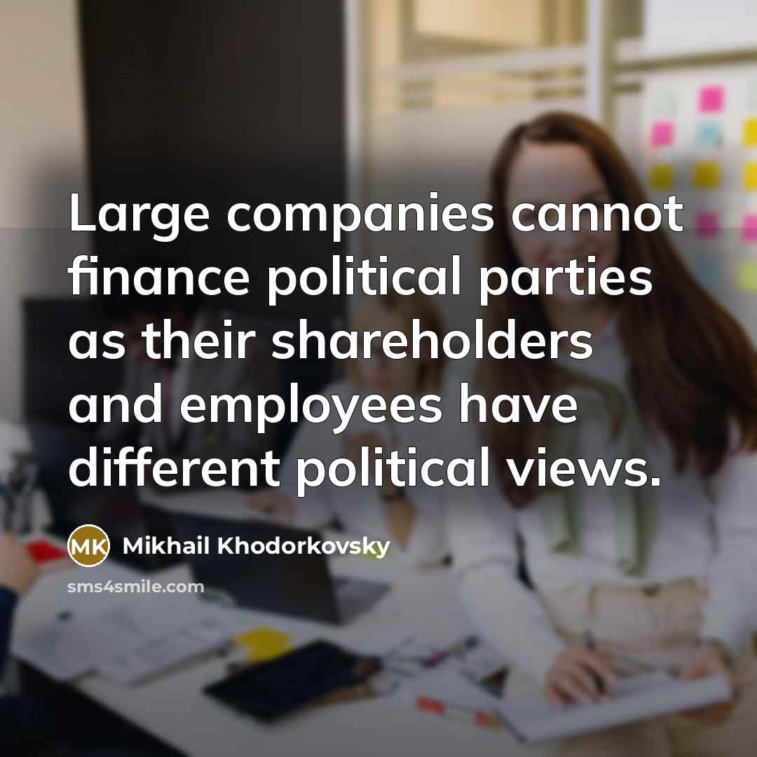 “Large companies cannot finance political parties as their shareholders and…” quote by Mikhail Khodorkovsky