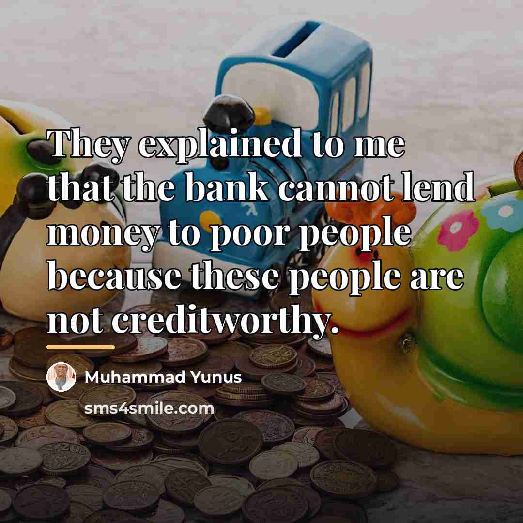 “They explained to me that the bank cannot lend money…” quote by Muhammad Yunus