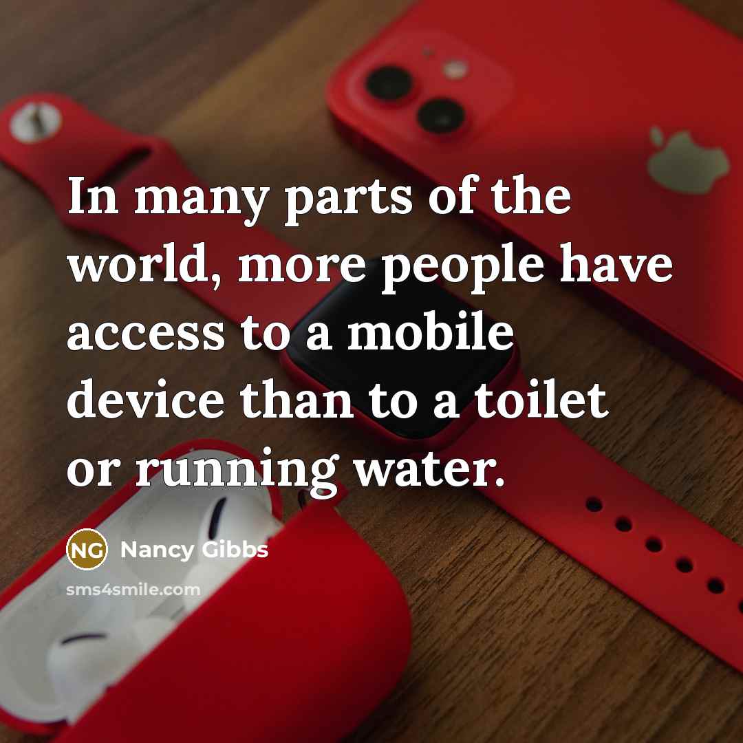“In many parts of the world, more people have access…” quote by Nancy Gibbs
