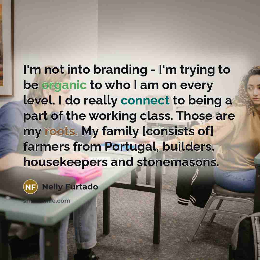 “I'm not into branding - I'm trying to be organic…” quote by Nelly Furtado