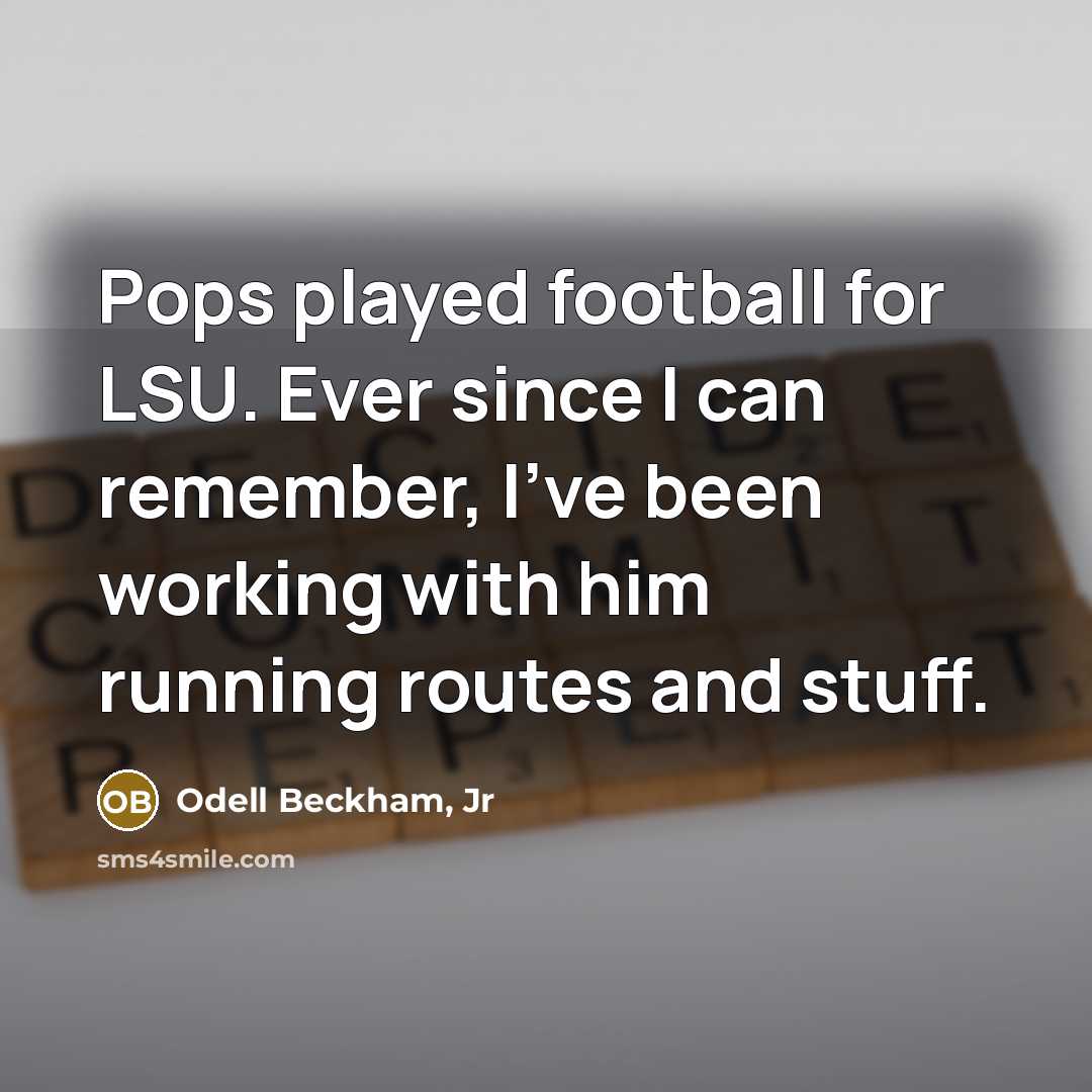 “Pops played football for LSU. Ever since I can remember,…” quote by Odell Beckham, Jr