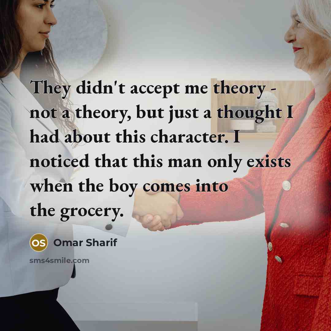 “They didn't accept me theory - not a theory, but…” quote by Omar Sharif