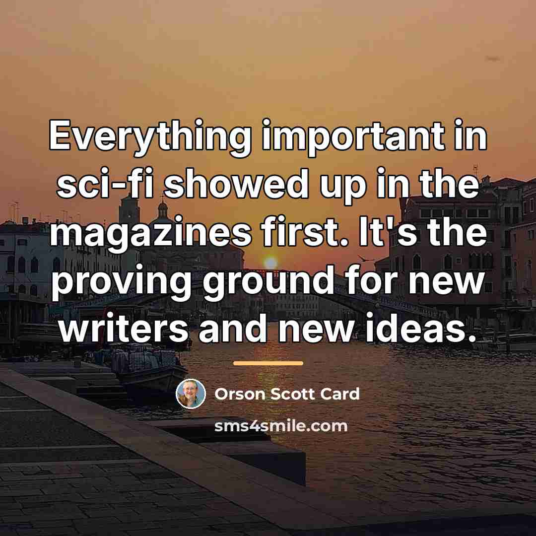 “Everything important in sci-fi showed up in the magazines first.…” quote by Orson Scott Card
