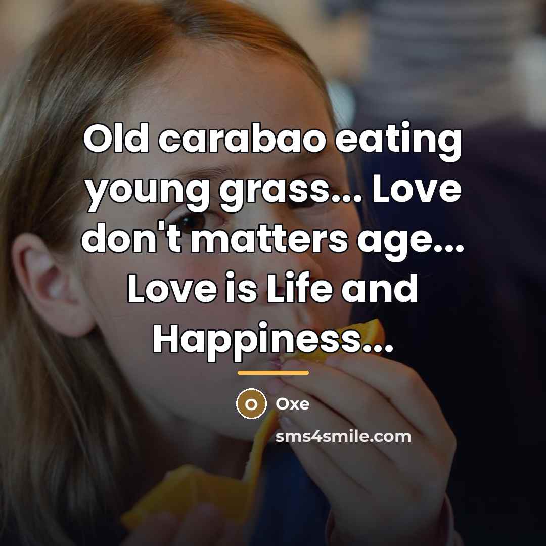 “Old carabao eating young grass... Love don't matters age... Love…” quote by Oxe