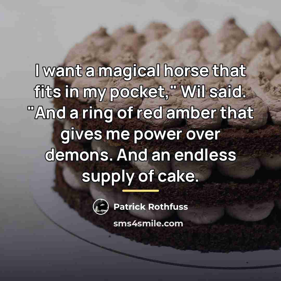 “I want a magical horse that fits in my pocket,"…” quote by Patrick Rothfuss