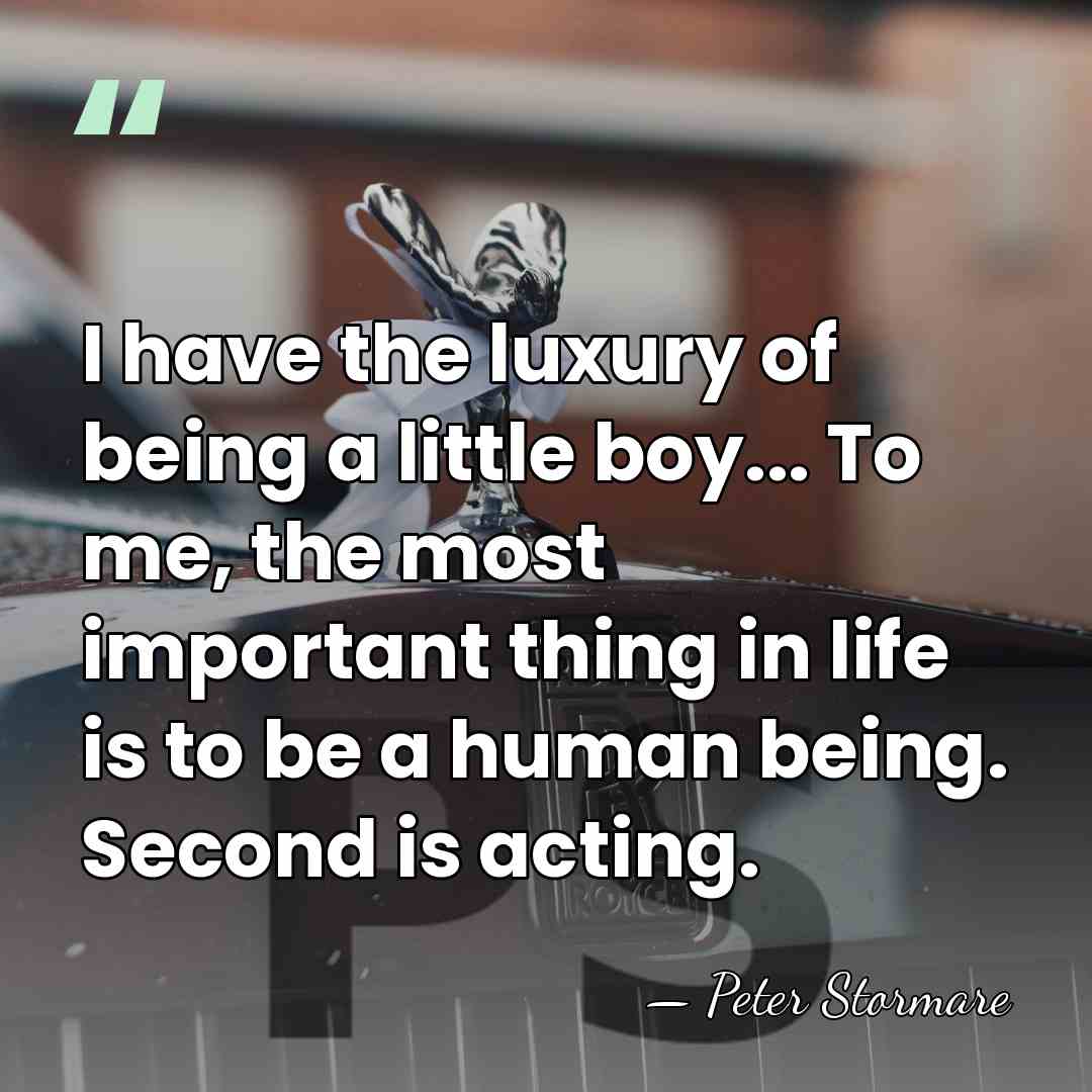 I have the luxury of being a little boy... To me, the&hellip; - Peter Stormare