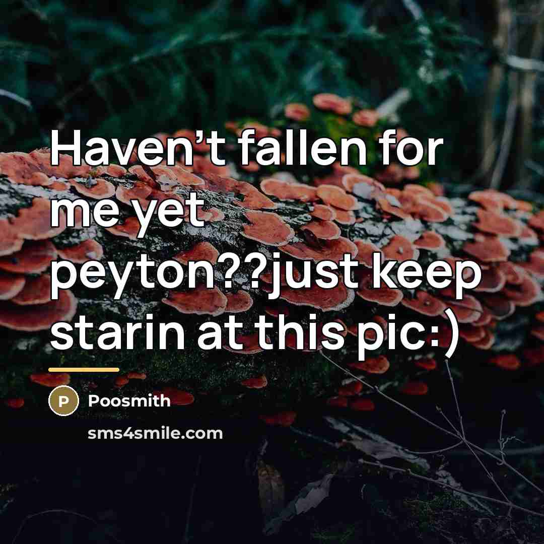 “Haven't fallen for me yet peyton??just keep starin at this…” quote by Poosmith