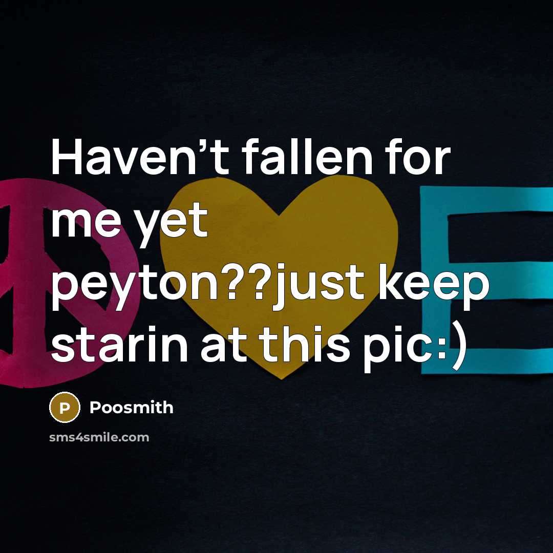 “Haven't fallen for me yet peyton??just keep starin at this pic:)” quote by Poosmith