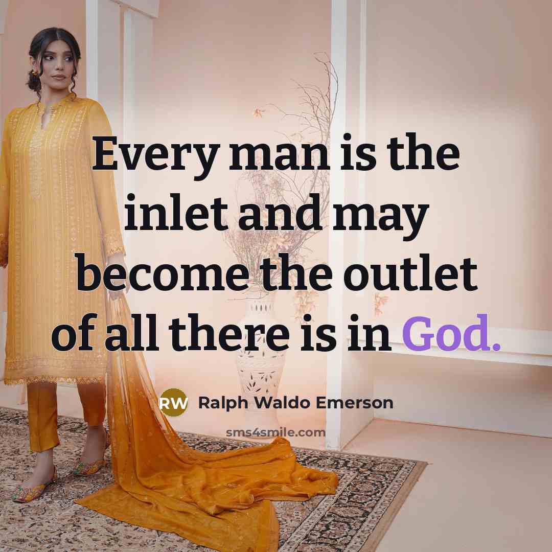“Every man is the inlet and may become the outlet…” quote by Ralph Waldo Emerson