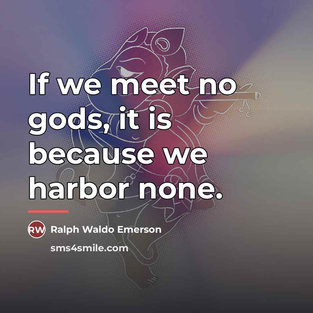 “If we meet no gods, it is because we harbor…” quote by Ralph Waldo Emerson