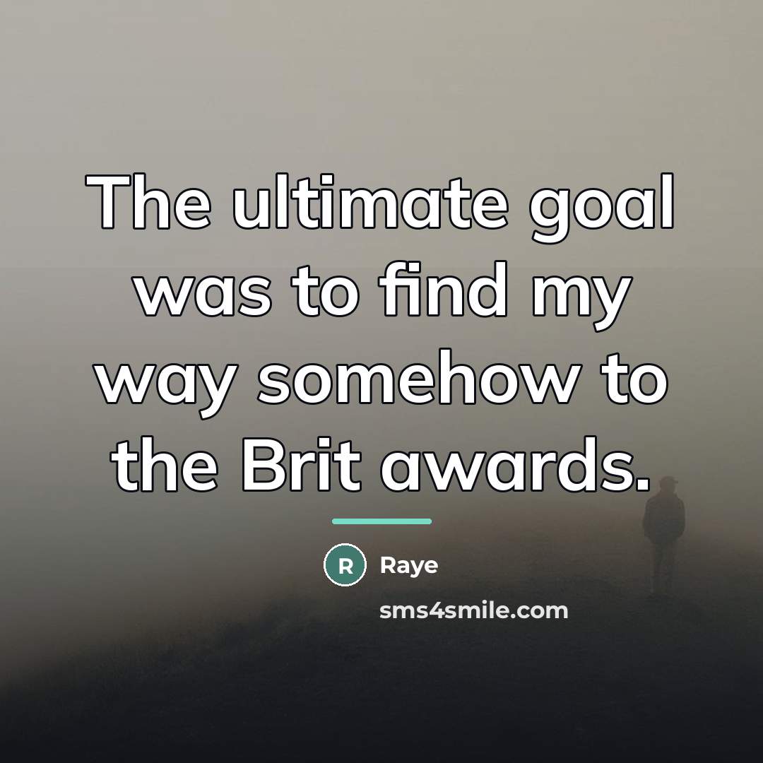 “The ultimate goal was to find my way somehow to…” quote by Raye