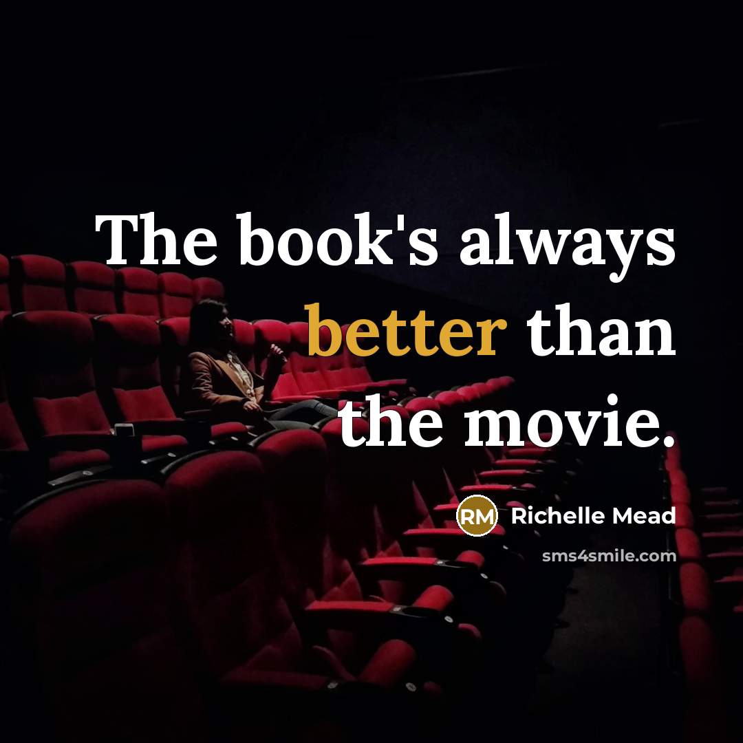 “The book's always better than the movie.” quote by Richelle Mead