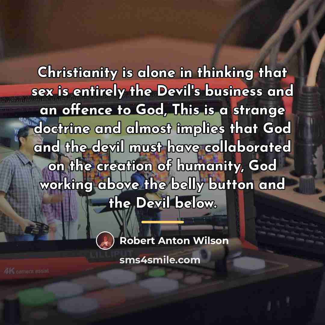 “Christianity is alone in thinking that sex is entirely the…” quote by Robert Anton Wilson
