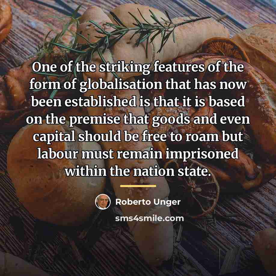 “One of the striking features of the form of globalisation…” quote by Roberto Unger
